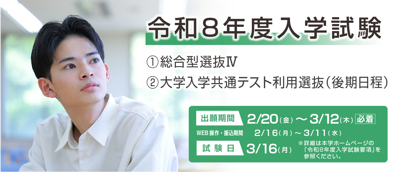 総合型選抜Ⅳ・大学入学共通テスト利用選抜（後期日程）　出願期間：2/20～3/12必着