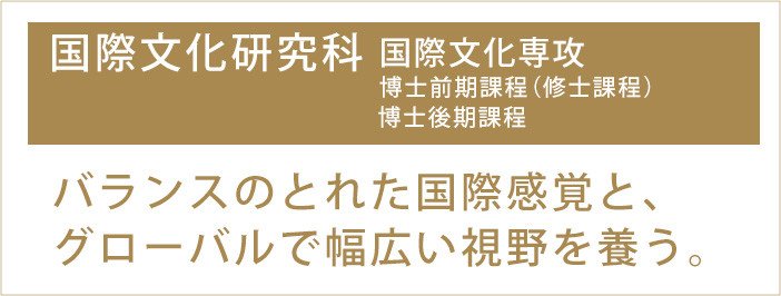 国際文化研究科バランスのとれた国際感覚と、グローバルで幅広い視野を養う。