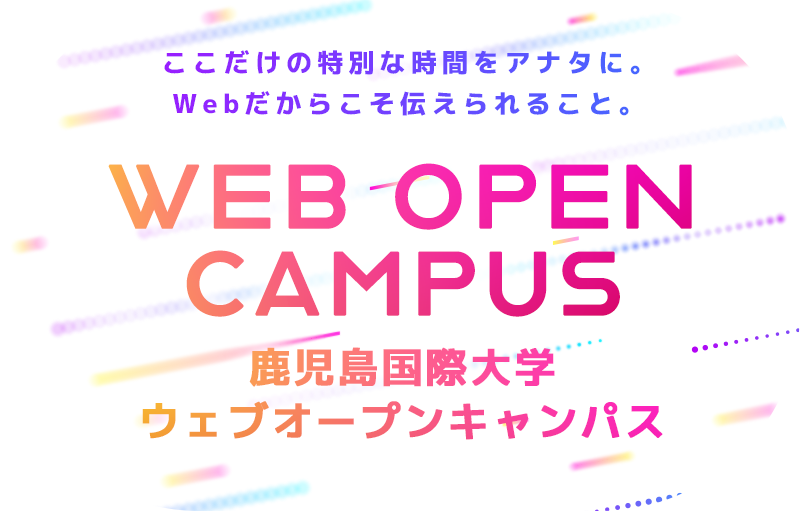 ここだけの特別な時間をアナタに。 Webだからこそ伝えられること。鹿児島国際大学ウェブオープンキャンパス