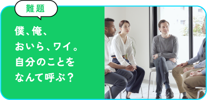 僕、俺、おいら、ワイ。自分のことをなんて呼ぶ？